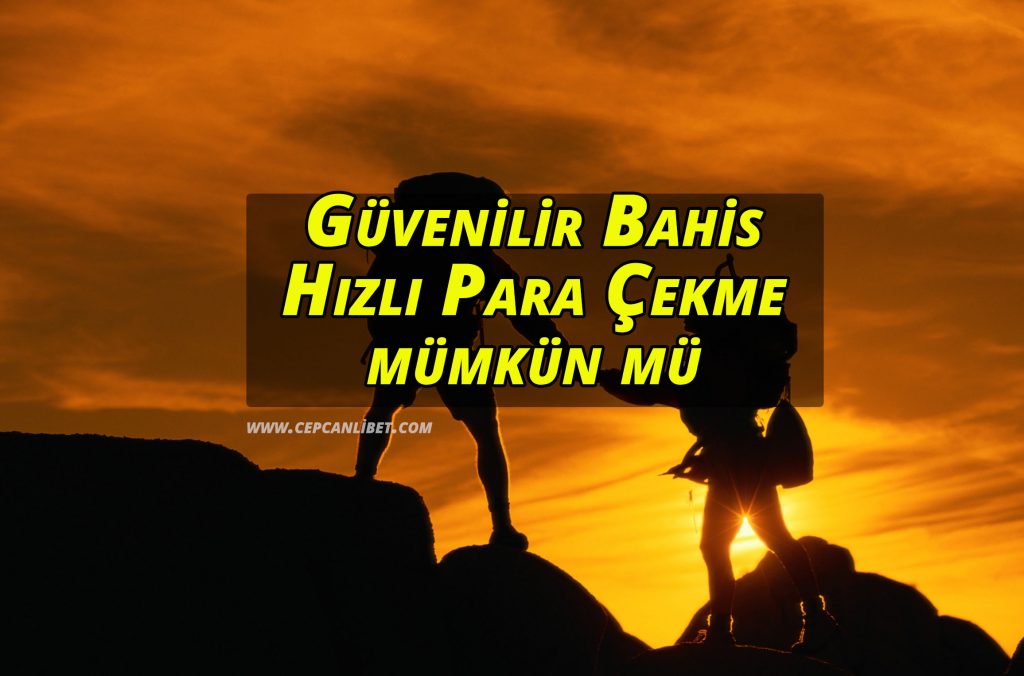 Güvenilir Bahis ve Hızlı Para Çekme mümkün mü